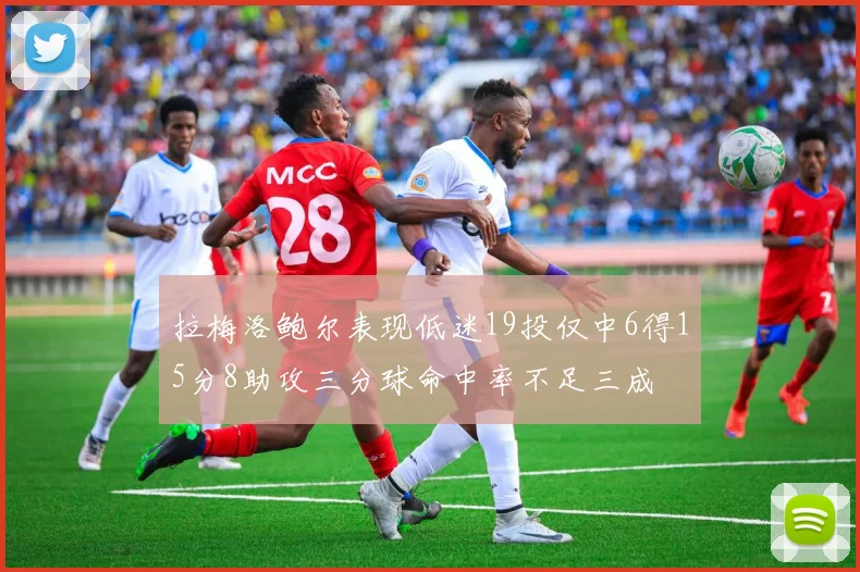 拉梅洛鲍尔表现低迷19投仅中6得15分8助攻三分球命中率不足三成
