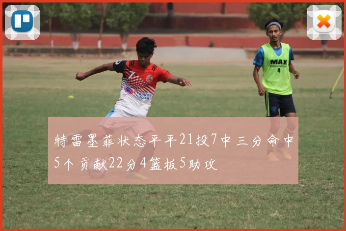 特雷墨菲状态平平21投7中三分命中5个贡献22分4篮板5助攻