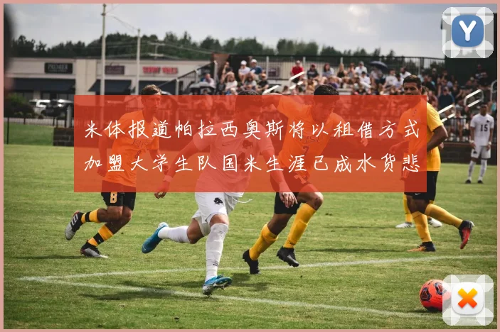 米体报道帕拉西奥斯将以租借方式加盟大学生队国米生涯已成水货悲剧