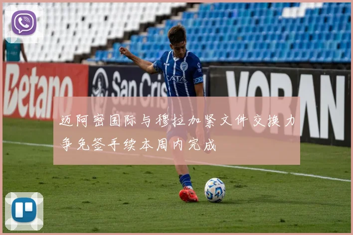 迈阿密国际与穆拉加紧文件交换力争免签手续本周内完成
